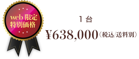web限定特別価格 1台 ¥638,000(税込)